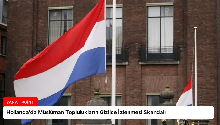 Hollanda’da Müslüman Toplulukların Gizlice İzlenmesi Skandalı