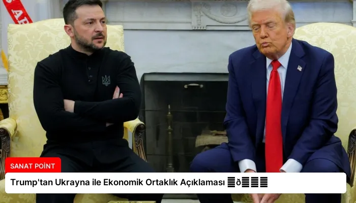 Trump’tan Ukrayna ile Ekonomik Ortaklık Açıklaması ⏬👇