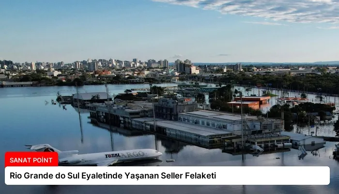 Rio Grande do Sul Eyaletinde Yaşanan Seller Felaketi