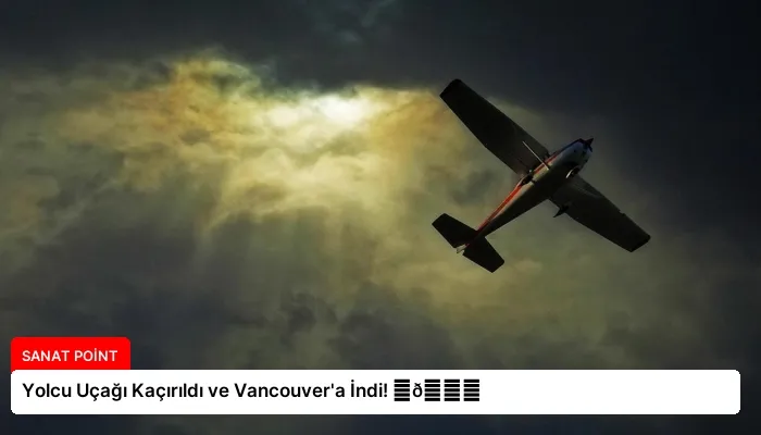 Yolcu Uçağı Kaçırıldı ve Vancouver’a İndi! ⏬👇