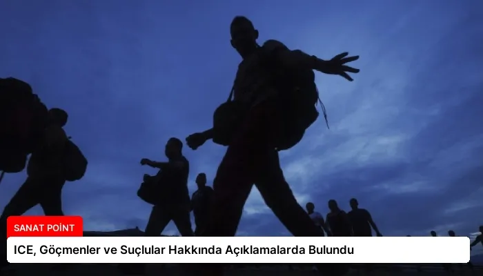 ICE, Göçmenler ve Suçlular Hakkında Açıklamalarda Bulundu