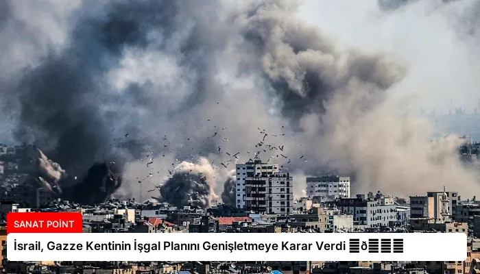 İsrail, Gazze Kentinin İşgal Planını Genişletmeye Karar Verdi ⏬👇