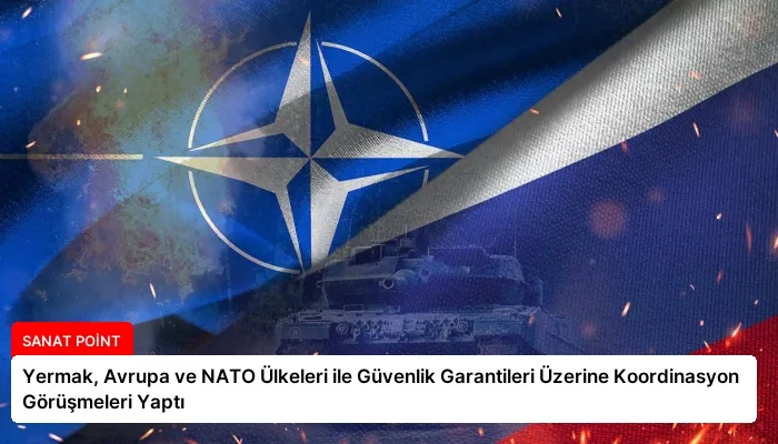 Yermak, Avrupa ve NATO Ülkeleri ile Güvenlik Garantileri Üzerine Koordinasyon Görüşmeleri Yaptı