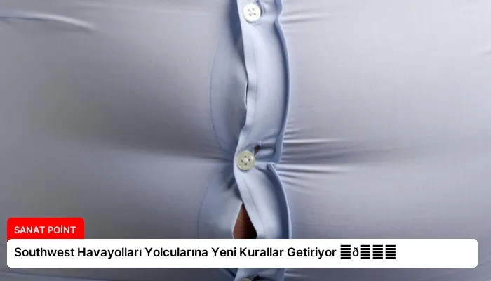 Southwest Havayolları Yolcularına Yeni Kurallar Getiriyor ⏬👇