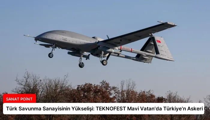 Türk Savunma Sanayisinin Yükselişi: TEKNOFEST Mavi Vatan’da Türkiye’n Askeri Gücü