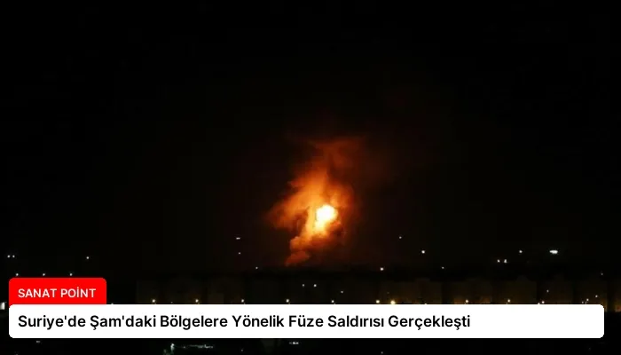 Suriye’de Şam’daki Bölgelere Yönelik Füze Saldırısı Gerçekleşti