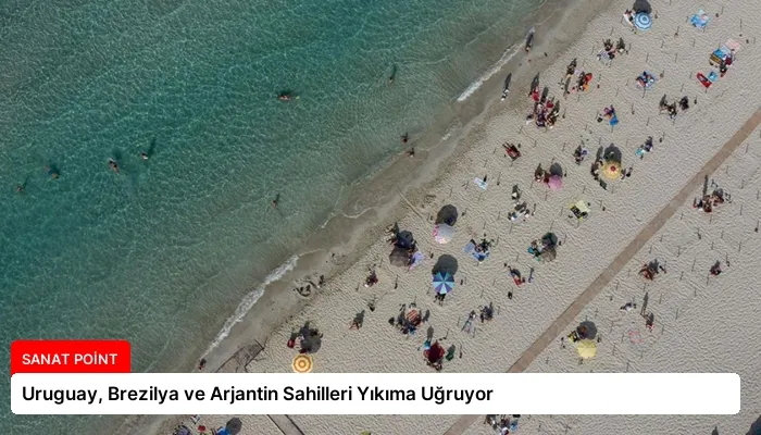 Uruguay, Brezilya ve Arjantin Sahilleri Yıkıma Uğruyor