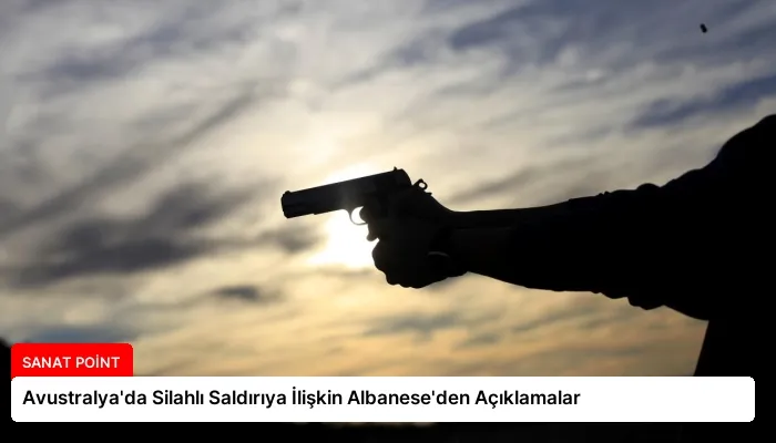 Avustralya’da Silahlı Saldırıya İlişkin Albanese’den Açıklamalar
