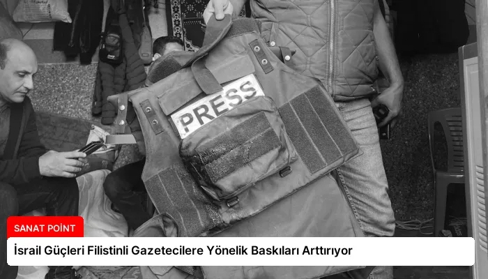 İsrail Güçleri Filistinli Gazetecilere Yönelik Baskıları Arttırıyor