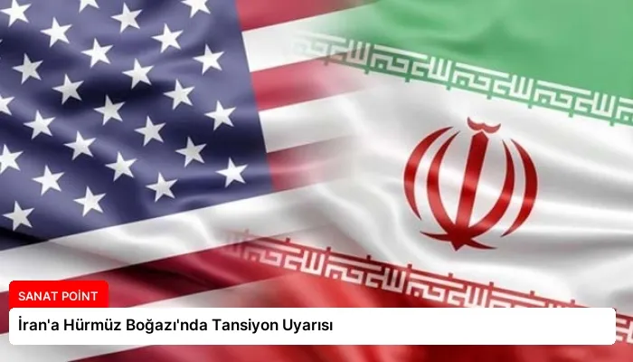 İran’a Hürmüz Boğazı’nda Tansiyon Uyarısı