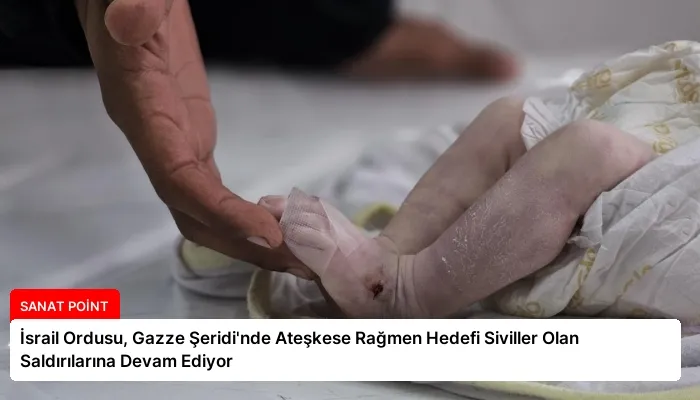 İsrail Ordusu, Gazze Şeridi’nde Ateşkese Rağmen Hedefi Siviller Olan Saldırılarına Devam Ediyor