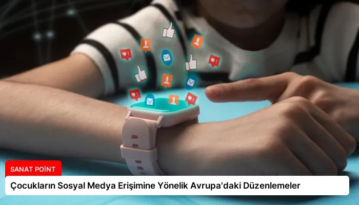 Çocukların Sosyal Medya Erişimine Yönelik Avrupa’daki Düzenlemeler