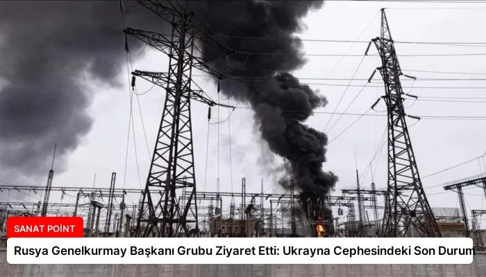 Rusya Genelkurmay Başkanı Grubu Ziyaret Etti: Ukrayna Cephesindeki Son Durum