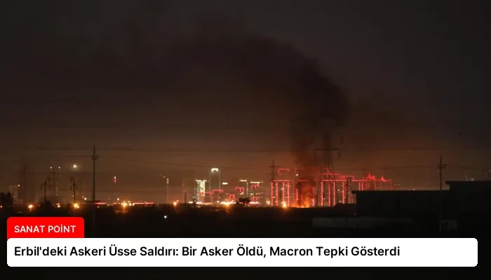 Erbil’deki Askeri Üsse Saldırı: Bir Asker Öldü, Macron Tepki Gösterdi