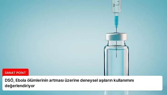 DSÖ, Ebola ölümlerinin artması üzerine deneysel aşıların kullanımını değerlendiriyor