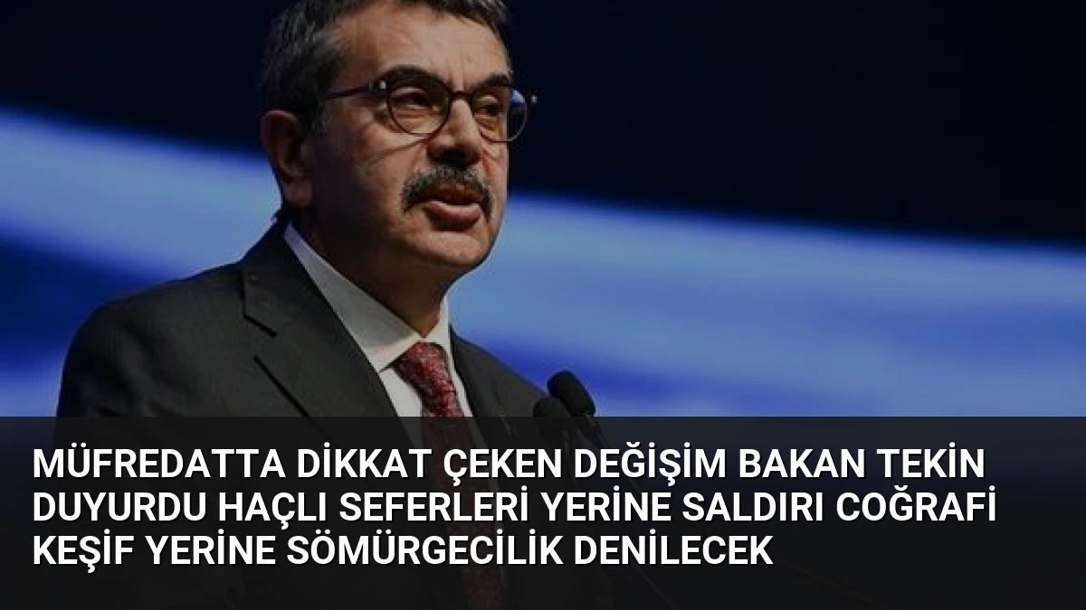 Müfredatta Dikkat Çeken Değişim Bakan Tekin Duyurdu Haçlı Seferleri Yerine Saldırı Coğrafi Keşif Yerine Sömürgecilik Denilecek