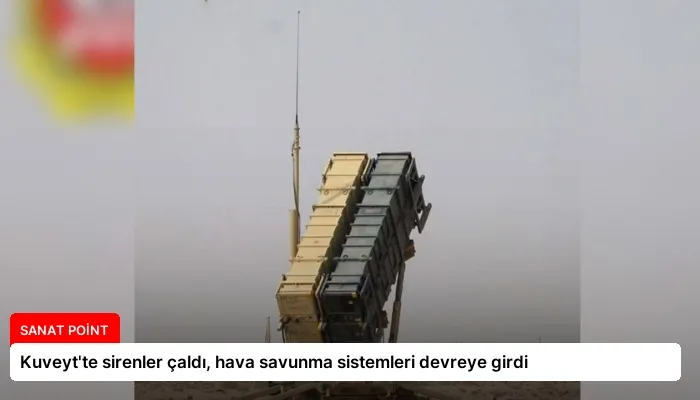 Kuveyt’te sirenler çaldı, hava savunma sistemleri devreye girdi