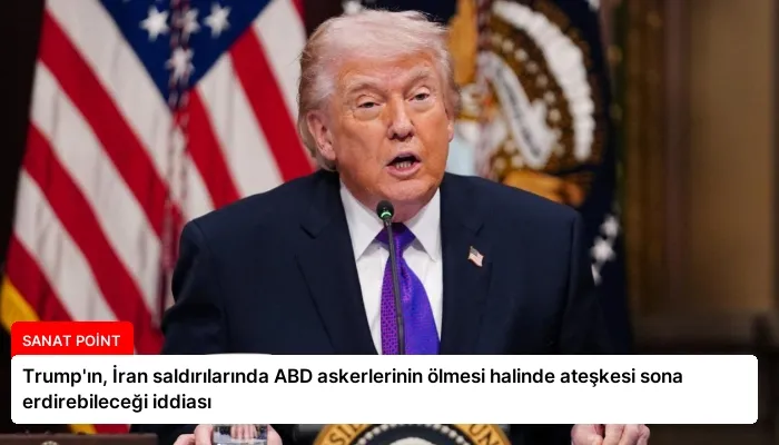 Trump’ın, İran saldırılarında ABD askerlerinin ölmesi halinde ateşkesi sona erdirebileceği iddiası