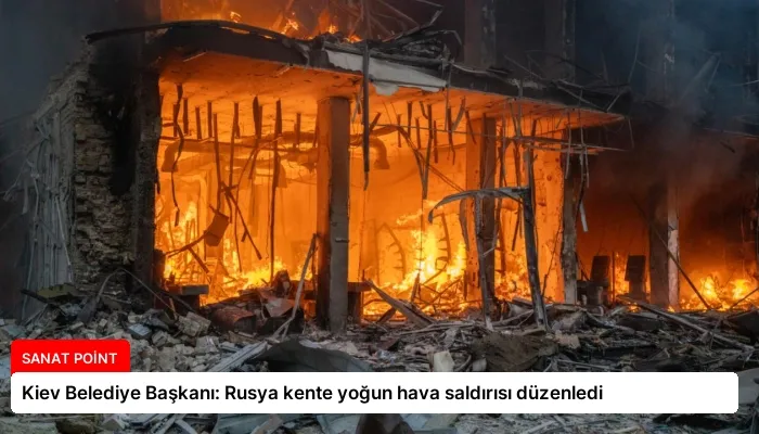 Kiev Belediye Başkanı: Rusya kente yoğun hava saldırısı düzenledi