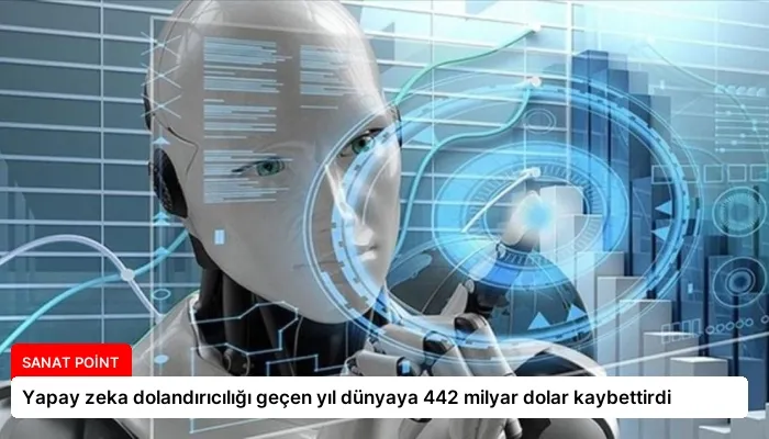 Yapay zeka dolandırıcılığı geçen yıl dünyaya 442 milyar dolar kaybettirdi